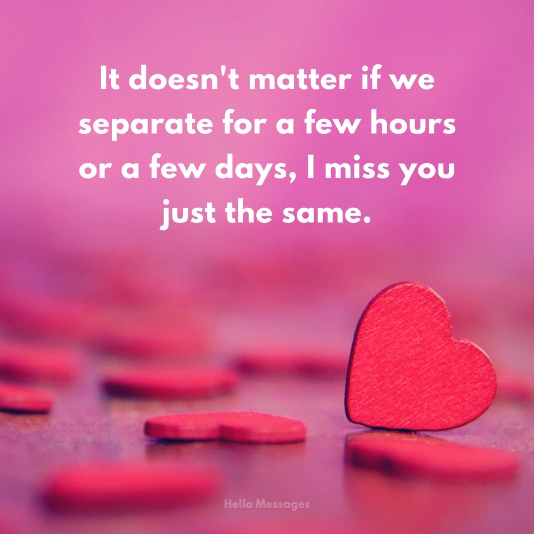It doesn't matter if we separate for a few hours or a few days, I miss you... It doesn't matter if we separate for a few hours or a few days, I miss you...